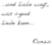...und Liebe wagt, was irgend 
Liebe kann...

Romeo